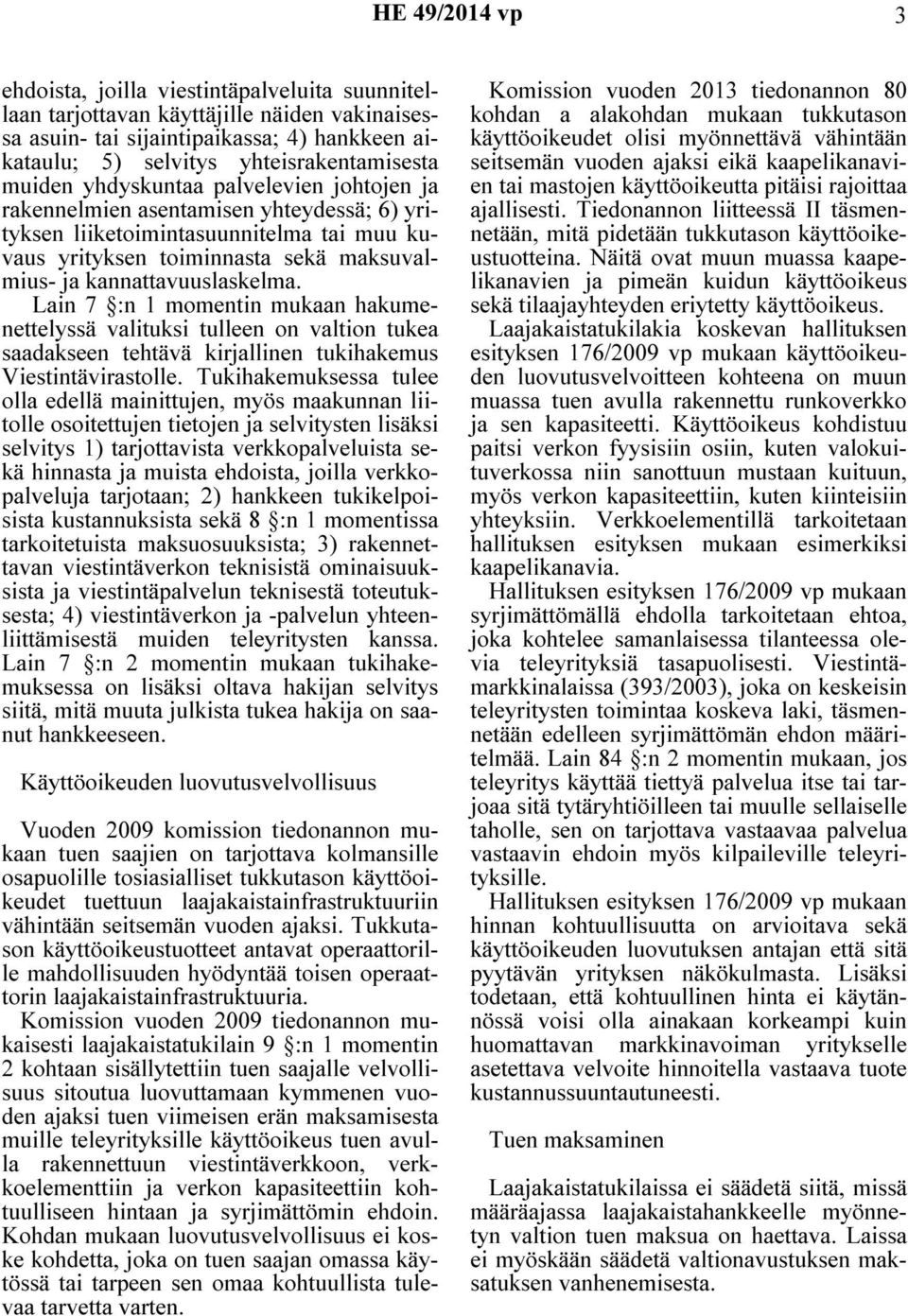 Lain 7 :n 1 momentin mukaan hakumenettelyssä valituksi tulleen on valtion tukea saadakseen tehtävä kirjallinen tukihakemus Viestintävirastolle.