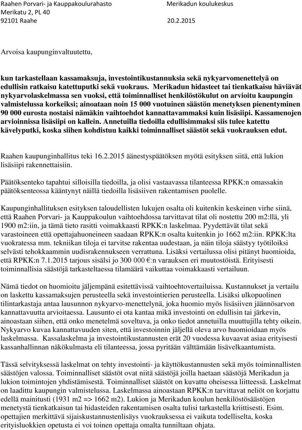 säästön menetyksen pienentyminen 90 000 eurosta nostaisi nämäkin vaihtoehdot kannattavammaksi kuin lisäsiipi. Kassamenojen arvioinnissa lisäsiipi on kallein.