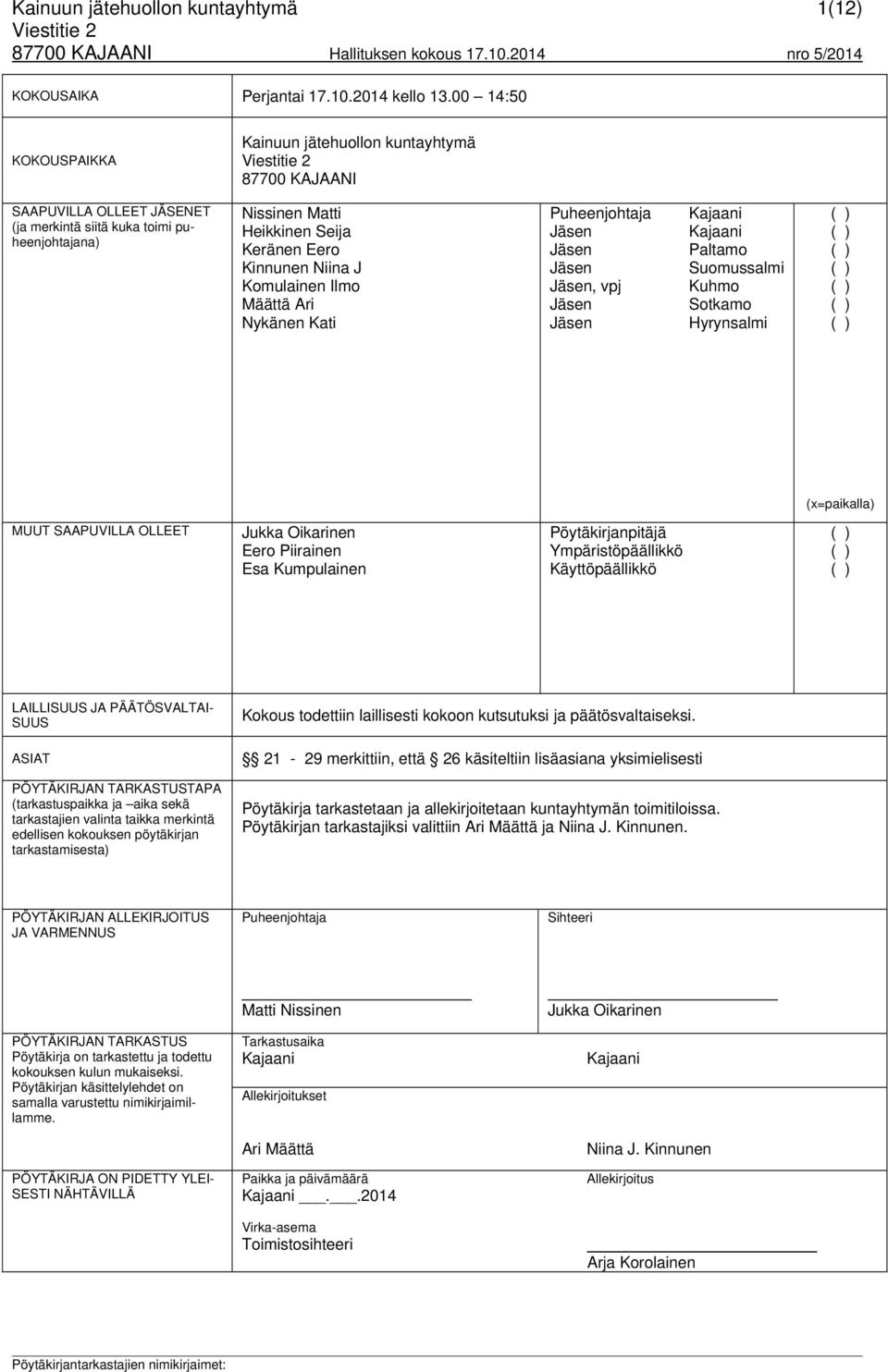 J Komulainen Ilmo Määttä Ari Nykänen Kati Puheenjohtaja Jäsen Jäsen Jäsen Jäsen, vpj Jäsen Jäsen Kajaani Kajaani Paltamo Suomussalmi Kuhmo Sotkamo Hyrynsalmi (x=paikalla) MUUT SAAPUVILLA OLLEET Jukka