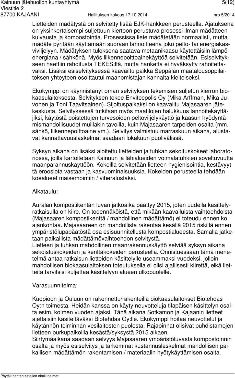 Prosessissa liete mädätetään normaalisti, mutta mädäte pyritään käyttämään suoraan lannoitteena joko pelto- tai energiakasviviljelyyn.