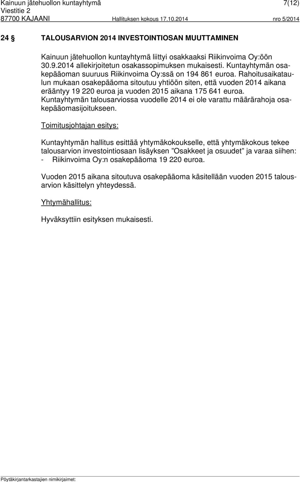 Rahoitusaikataulun mukaan osakepääoma sitoutuu yhtiöön siten, että vuoden 2014 aikana erääntyy 19 220 euroa ja vuoden 2015 aikana 175 641 euroa.