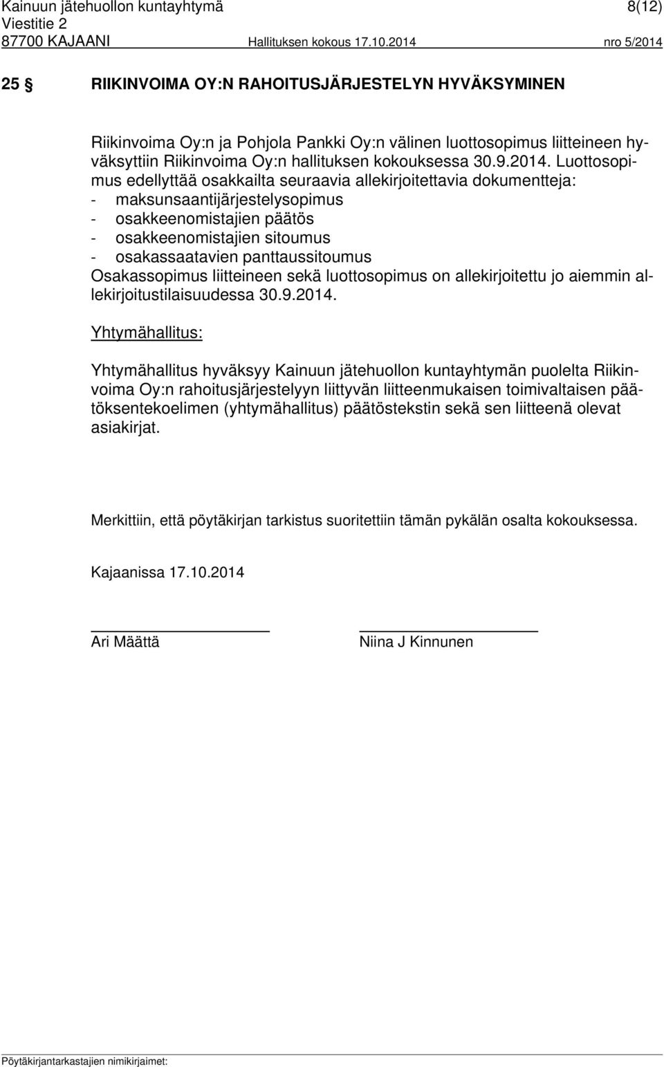 Luottosopimus edellyttää osakkailta seuraavia allekirjoitettavia dokumentteja: maksunsaantijärjestelysopimus osakkeenomistajien päätös osakkeenomistajien sitoumus osakassaatavien panttaussitoumus