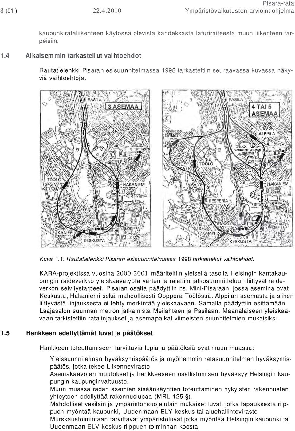 KARA-projektissa vuosina 2000-2001 määriteltiin yleisellä tasolla Helsingin kantakaupungin raideverkko yleiskaavatyötä varten ja rajattiin jatkosuunnitteluun liittyvät raideverkon selvitystarpeet.