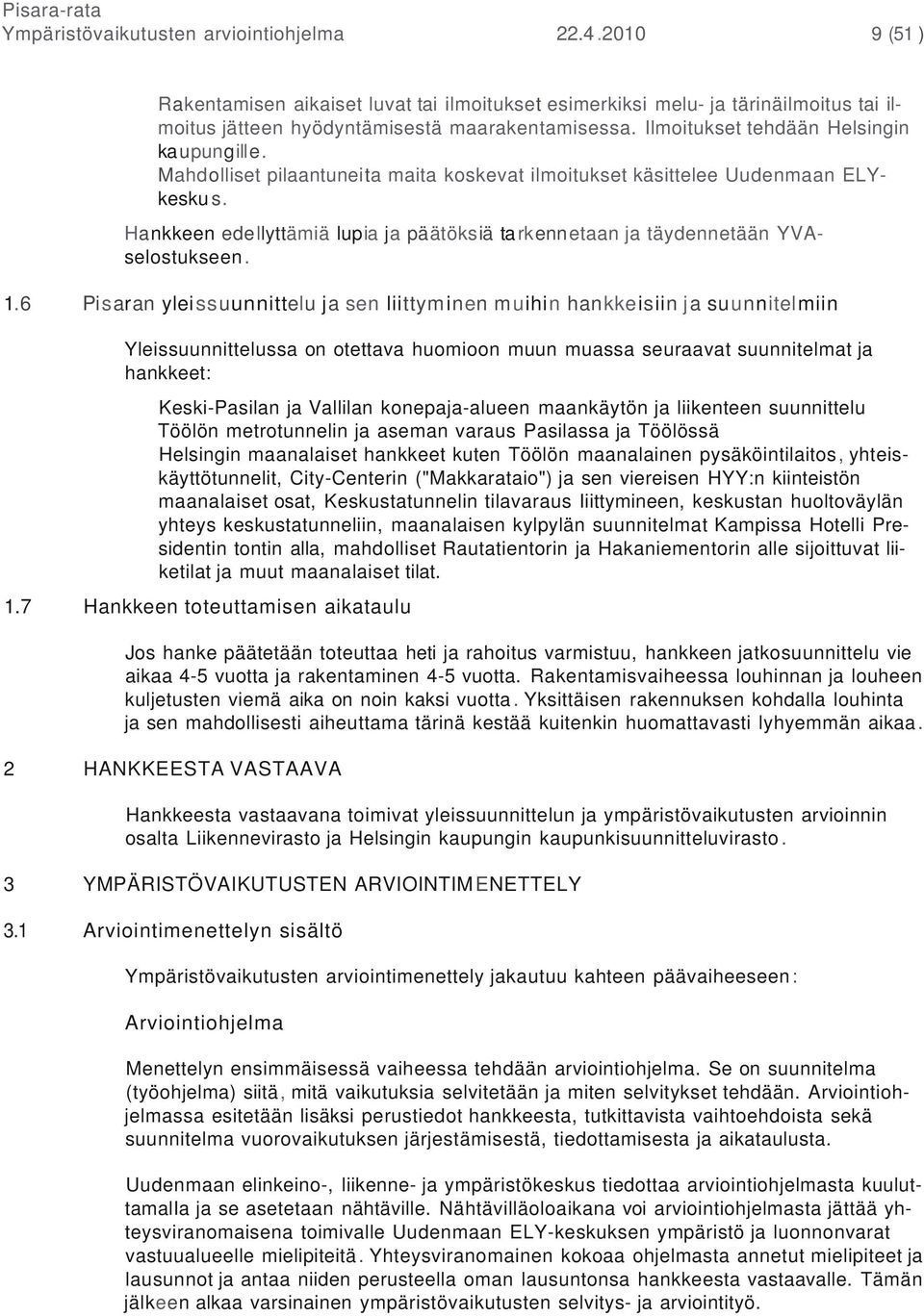 Hankkeen edellyttämiä lupia ja päätöksiä ta rkennetaan ja täydennetään YVAselostukseen. 1.