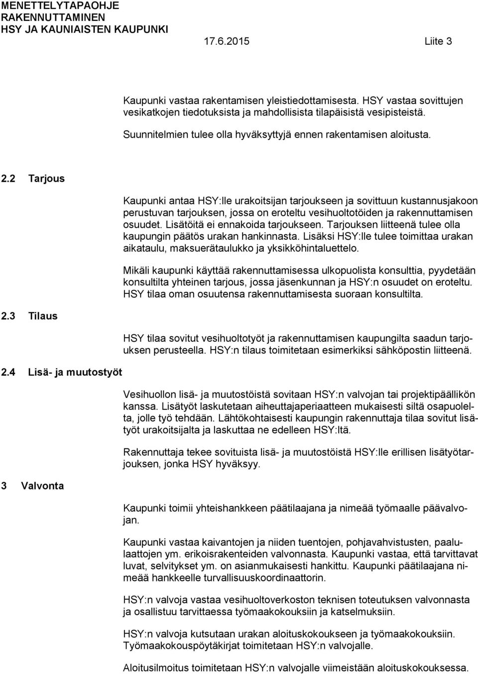 2 Tarjus Kaupunki antaa HSY:lle urakitsijan tarjukseen ja svittuun kustannusjakn perustuvan tarjuksen, jssa n erteltu vesihulttöiden ja rakennuttamisen suudet. Lisätöitä ei ennakida tarjukseen.