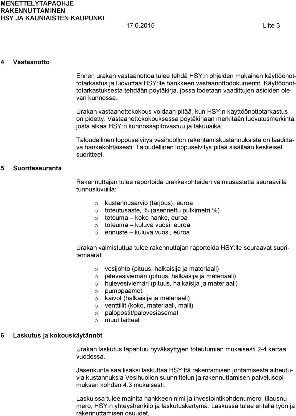 Vastaanttkkuksessa pöytäkirjaan merkitään luvutusmerkintä, jsta alkaa HSY:n kunnssapitvastuu ja takuuaika. Taludellinen lppuselvitys vesihulln rakentamiskustannuksista n laadittava hankekhtaisesti.