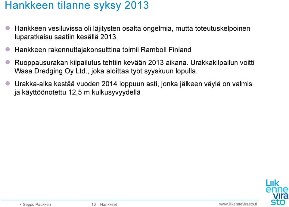 Hankkeen rakennuttajakonsulttina toimii Ramboll Finland Ruoppausurakan kilpailutus tehtiin kevään 2013 aikana.