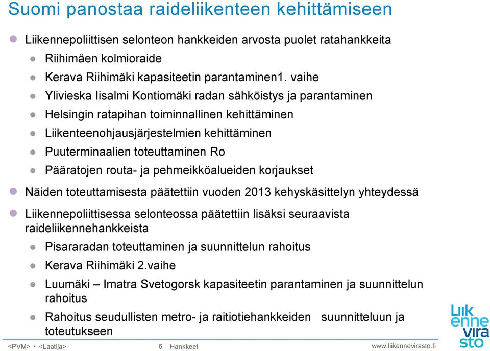 Pääratojen routa- ja pehmeikköalueiden korjaukset Näiden toteuttamisesta päätettiin vuoden 2013 kehyskäsittelyn yhteydessä Liikennepoliittisessa selonteossa päätettiin lisäksi seuraavista