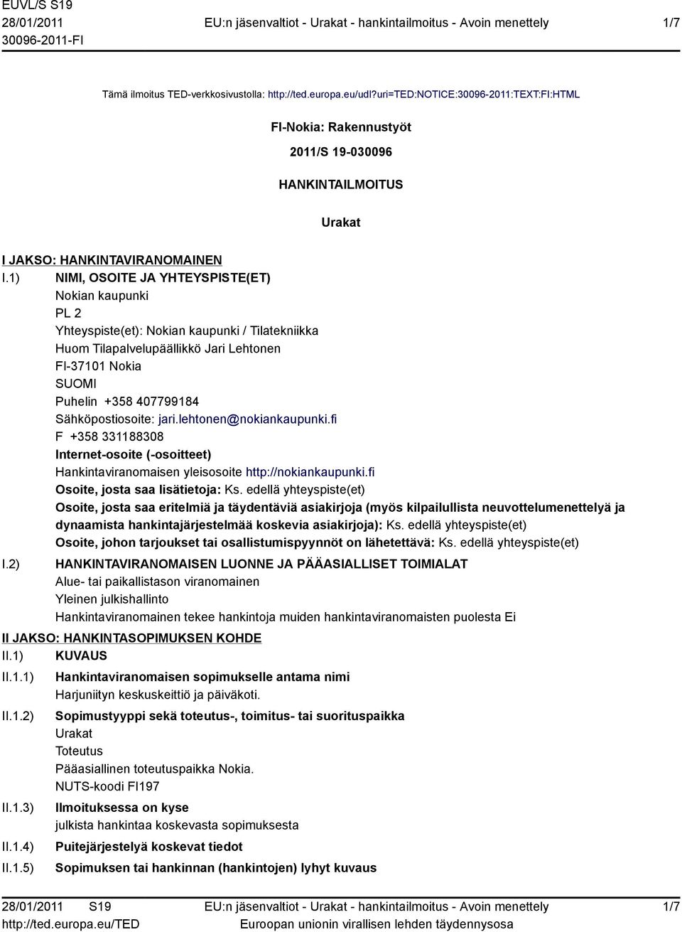 Sähköpostiosoite: jari.lehtonen@nokiankaupunki.fi F +358 331188308 Internet-osoite (-osoitteet) Hankintaviranomaisen yleisosoite http://nokiankaupunki.fi Osoite, josta saa lisätietoja: Ks.