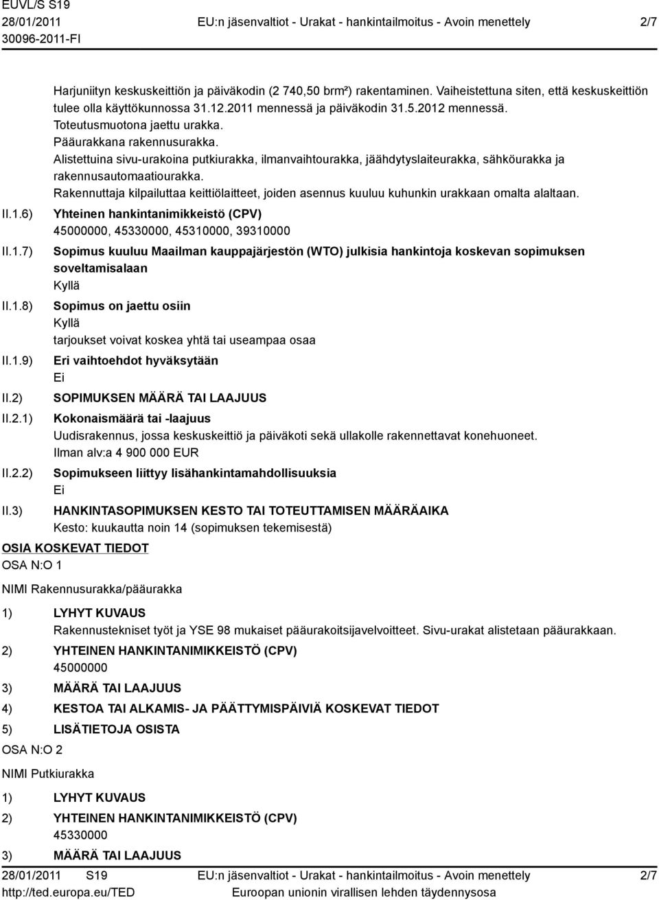 Alistettuina sivu-urakoina putkiurakka, ilmanvaihtourakka, jäähdytyslaiteurakka, sähköurakka ja rakennusautomaatiourakka.