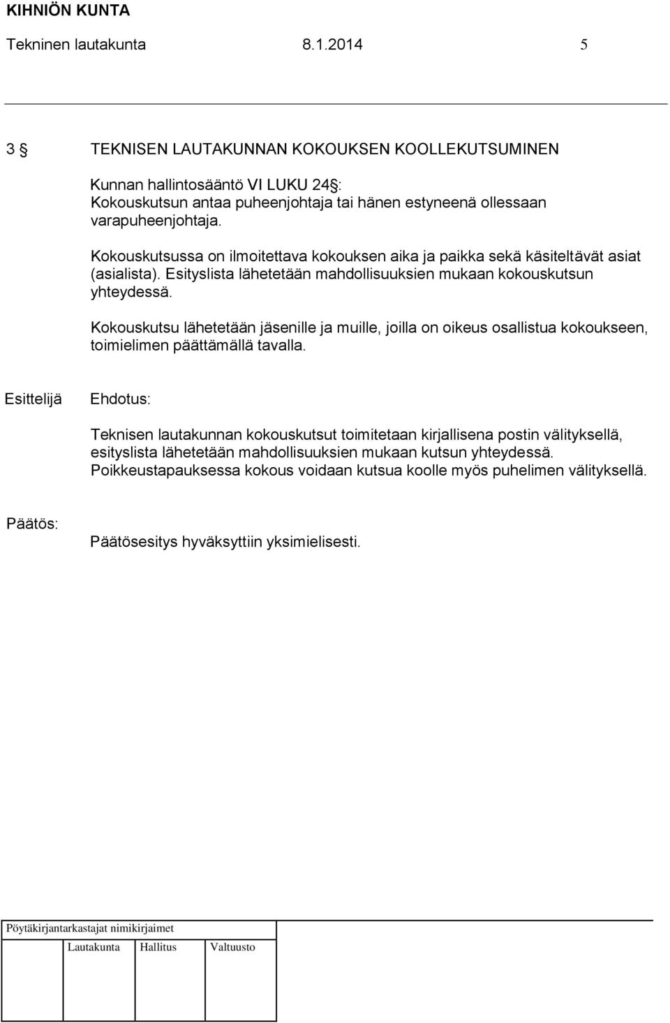 Kokouskutsussa on ilmoitettava kokouksen aika ja paikka sekä käsiteltävät asiat (asialista). Esityslista lähetetään mahdollisuuksien mukaan kokouskutsun yhteydessä.