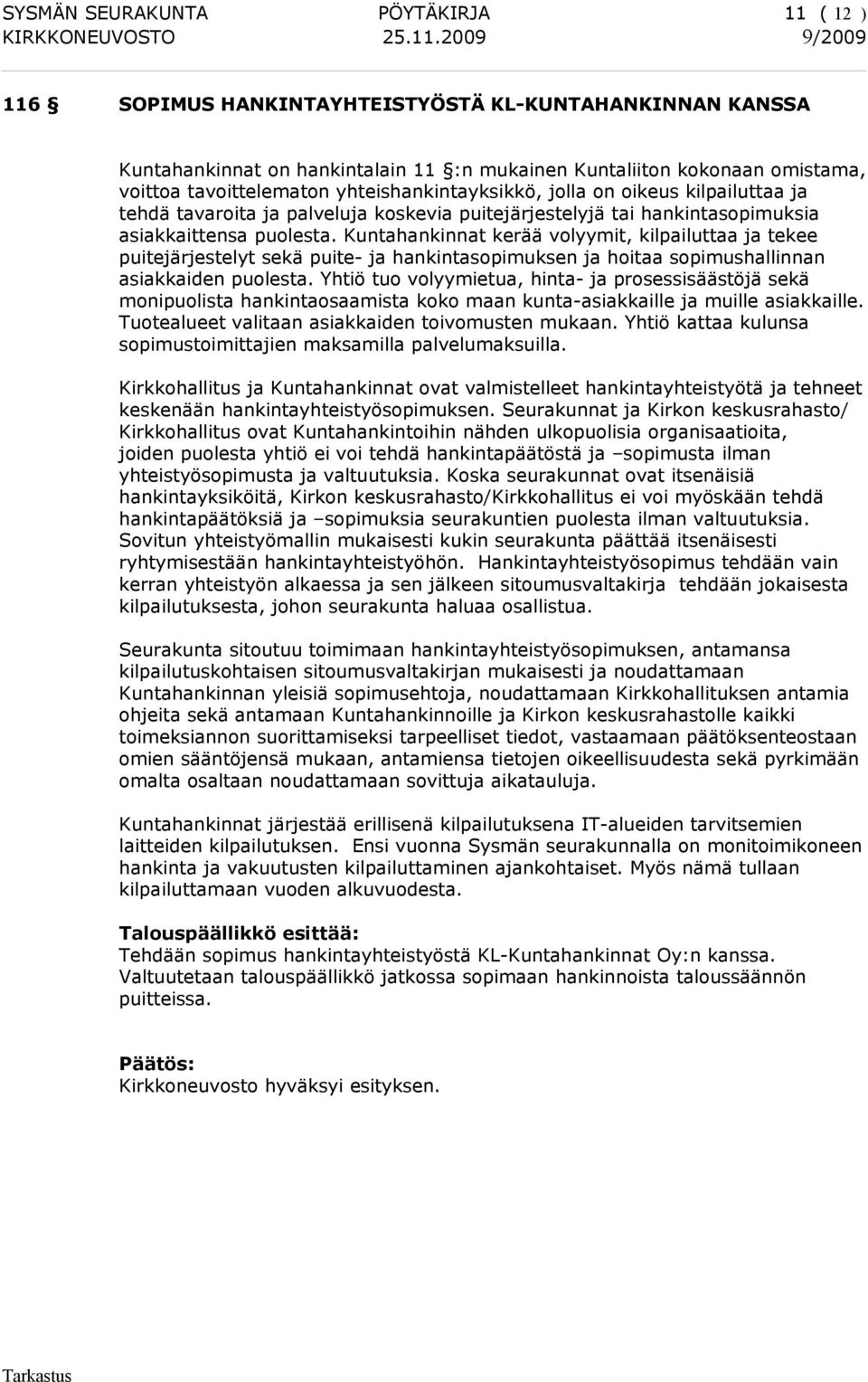 Kuntahankinnat kerää volyymit, kilpailuttaa ja tekee puitejärjestelyt sekä puite- ja hankintasopimuksen ja hoitaa sopimushallinnan asiakkaiden puolesta.