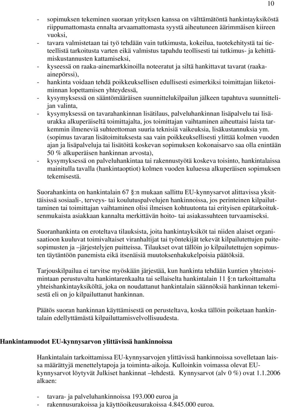 raaka-ainemarkkinoilla noteeratut ja siltä hankittavat tavarat (raakaainepörssi), - hankinta voidaan tehdä poikkeuksellisen edullisesti esimerkiksi toimittajan liiketoiminnan lopettamisen yhteydessä,