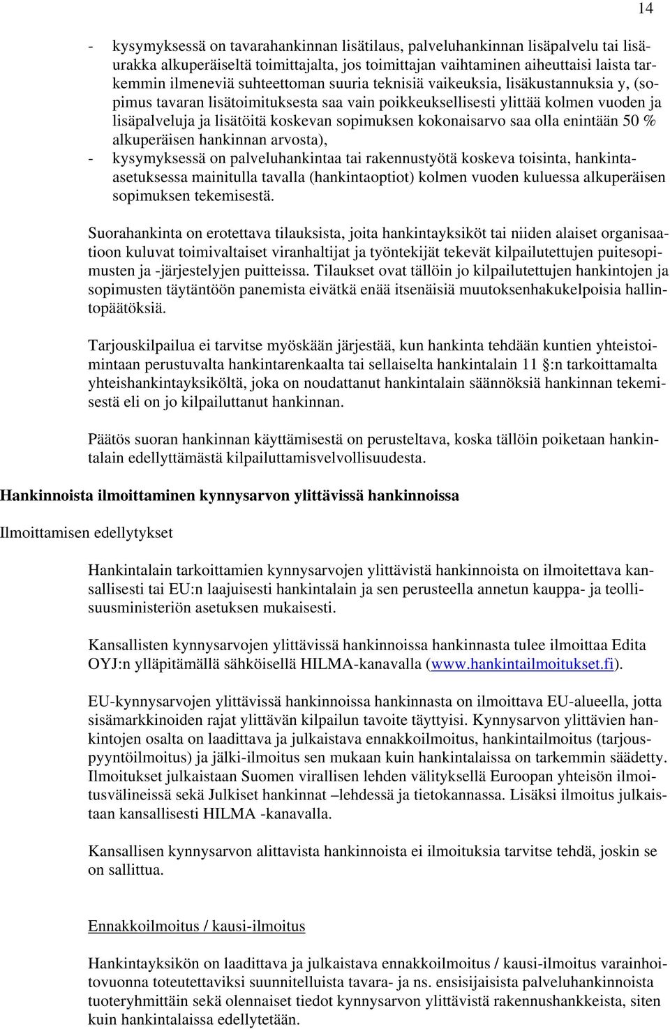 olla enintään 50 % alkuperäisen hankinnan arvosta), - kysymyksessä on palveluhankintaa tai rakennustyötä koskeva toisinta, hankintaasetuksessa mainitulla tavalla (hankintaoptiot) kolmen vuoden