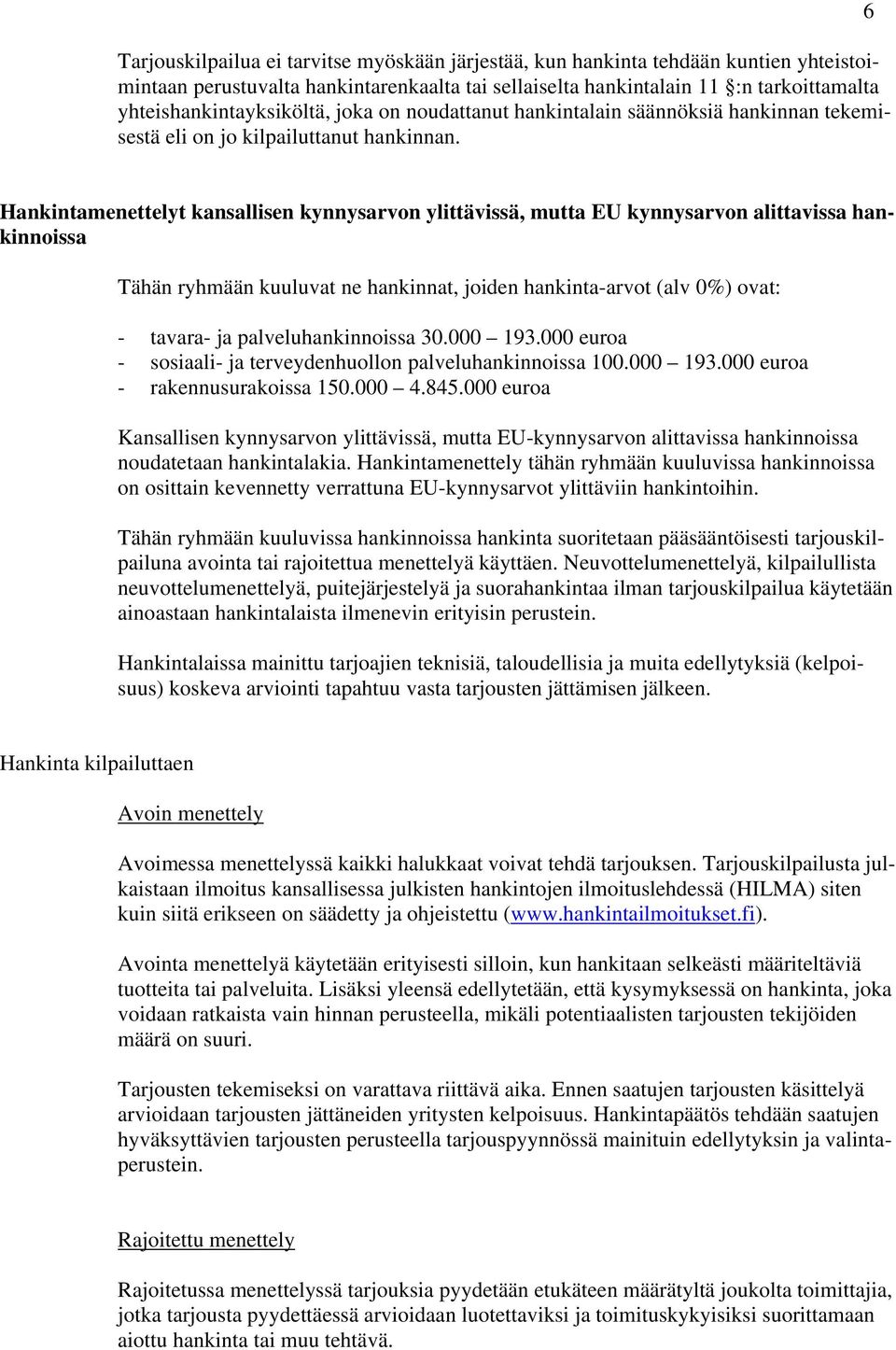 6 Hankintamenettelyt kansallisen kynnysarvon ylittävissä, mutta EU kynnysarvon alittavissa hankinnoissa Tähän ryhmään kuuluvat ne hankinnat, joiden hankinta-arvot (alv 0%) ovat: - tavara- ja