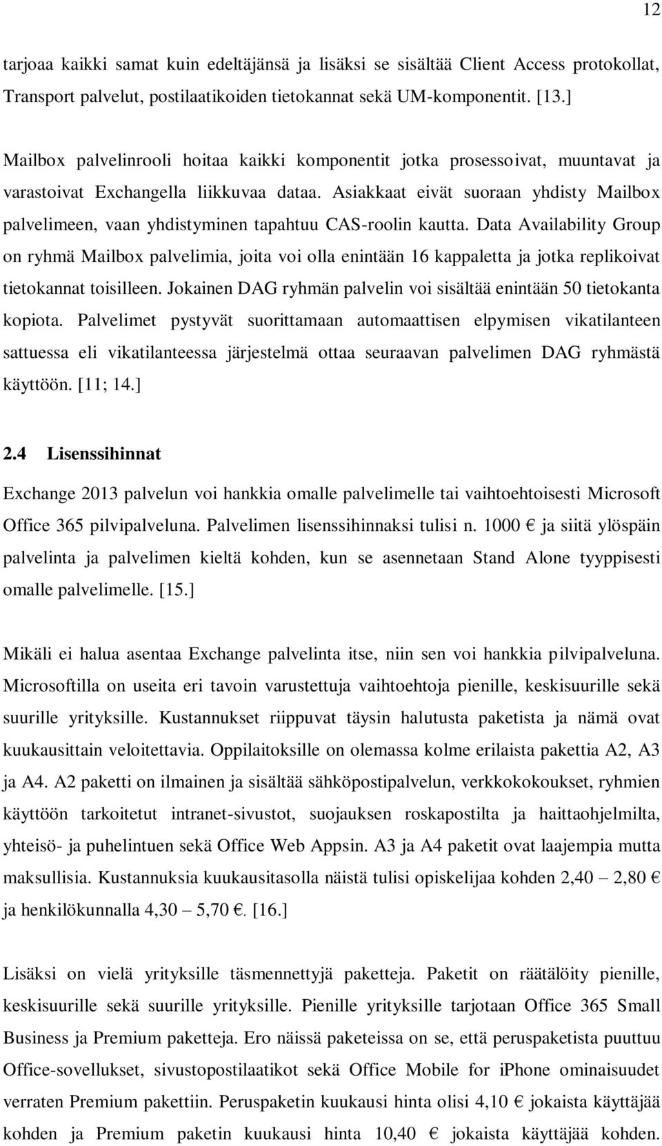 Asiakkaat eivät suoraan yhdisty Mailbox palvelimeen, vaan yhdistyminen tapahtuu CAS-roolin kautta.