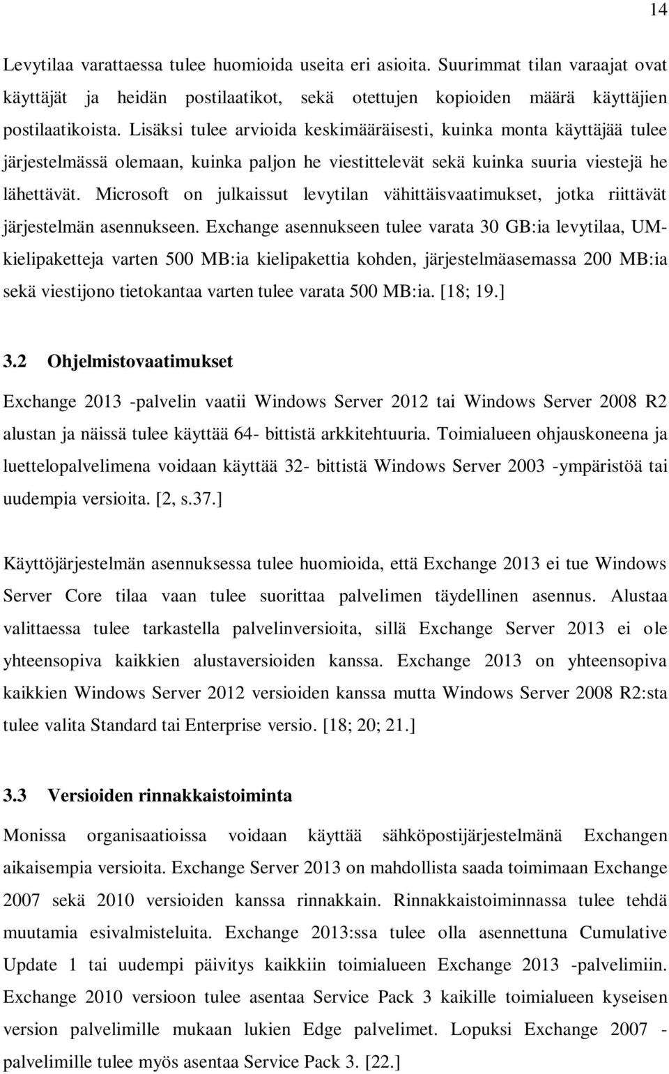 Microsoft on julkaissut levytilan vähittäisvaatimukset, jotka riittävät järjestelmän asennukseen.