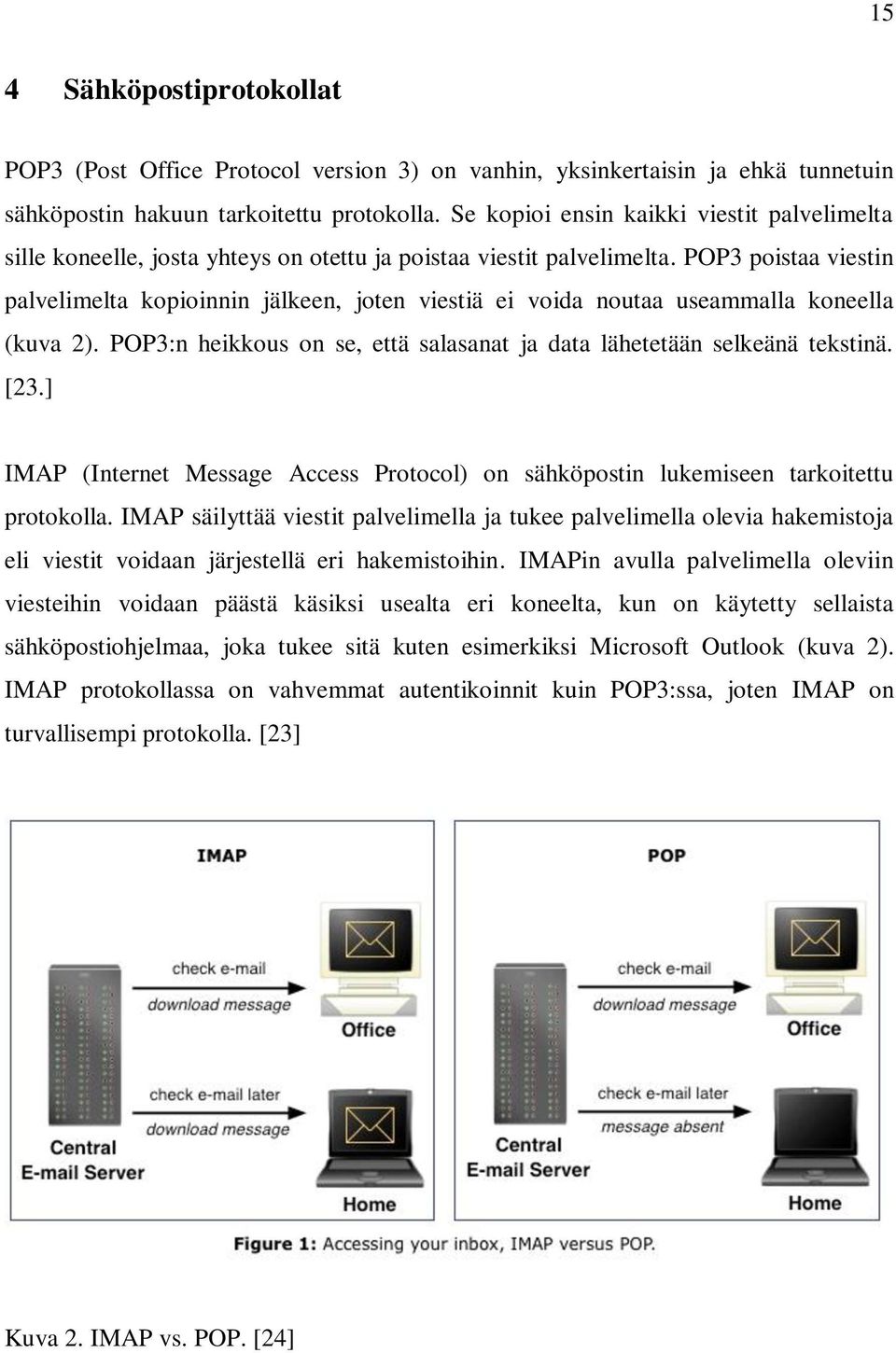 POP3 poistaa viestin palvelimelta kopioinnin jälkeen, joten viestiä ei voida noutaa useammalla koneella (kuva 2). POP3:n heikkous on se, että salasanat ja data lähetetään selkeänä tekstinä. [23.