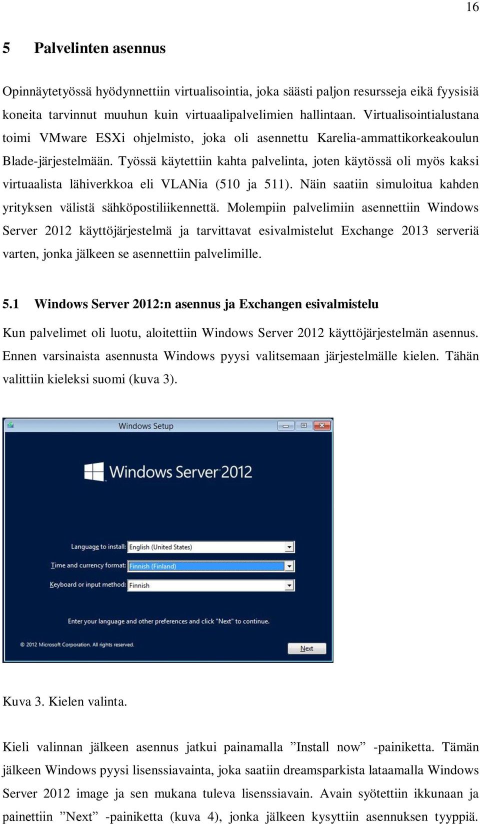 Työssä käytettiin kahta palvelinta, joten käytössä oli myös kaksi virtuaalista lähiverkkoa eli VLANia (510 ja 511). Näin saatiin simuloitua kahden yrityksen välistä sähköpostiliikennettä.