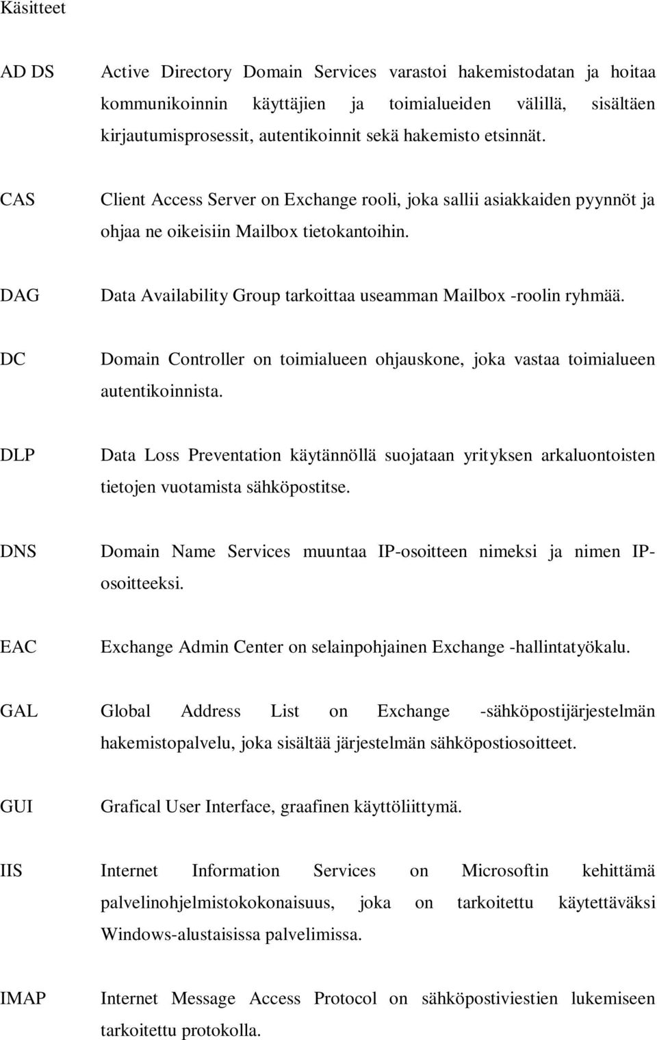 DAG Data Availability Group tarkoittaa useamman Mailbox -roolin ryhmää. DC Domain Controller on toimialueen ohjauskone, joka vastaa toimialueen autentikoinnista.
