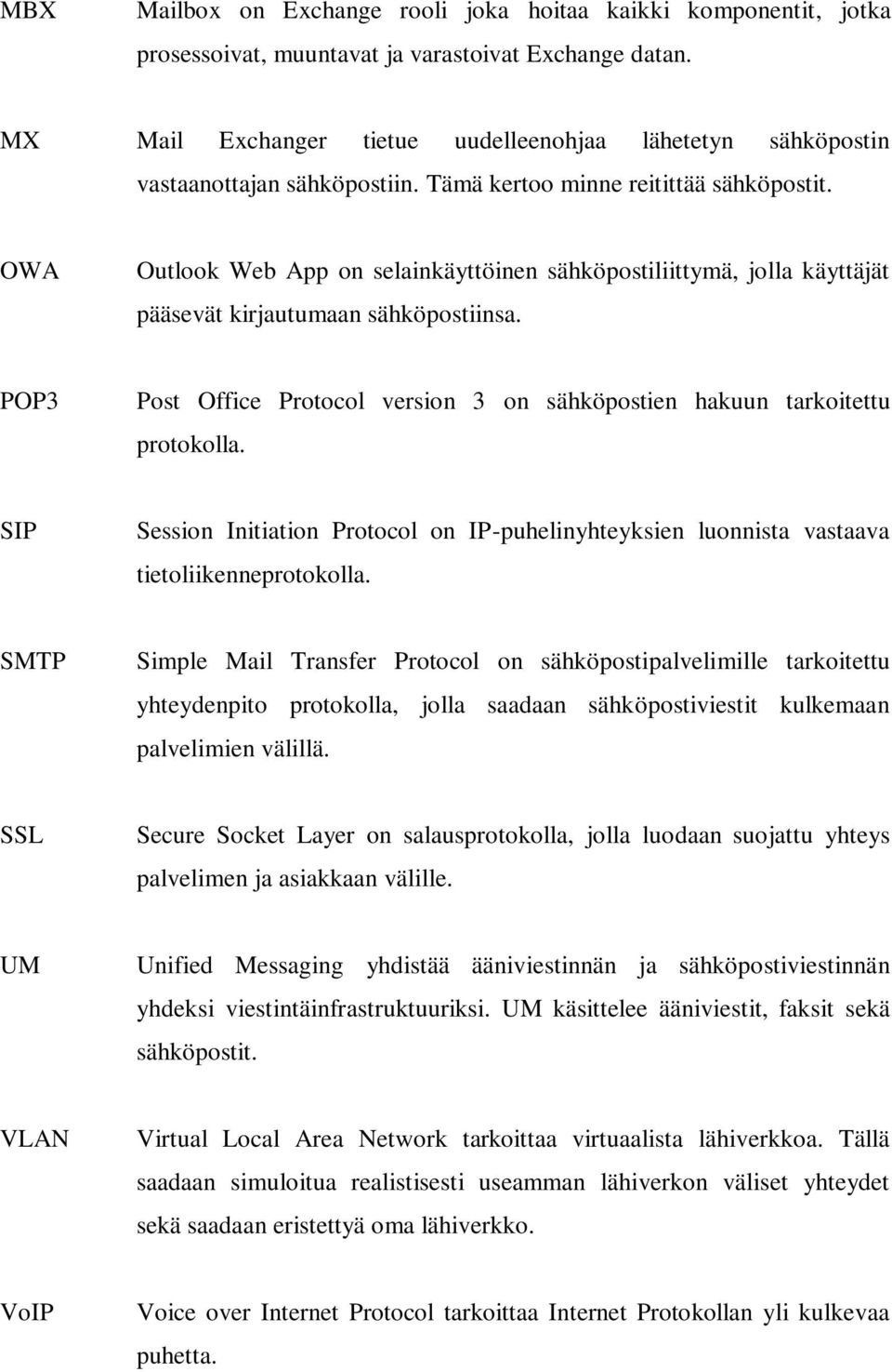 OWA Outlook Web App on selainkäyttöinen sähköpostiliittymä, jolla käyttäjät pääsevät kirjautumaan sähköpostiinsa. POP3 Post Office Protocol version 3 on sähköpostien hakuun tarkoitettu protokolla.