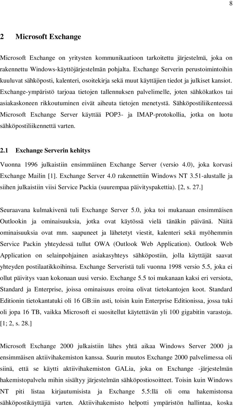 Exchange-ympäristö tarjoaa tietojen tallennuksen palvelimelle, joten sähkökatkos tai asiakaskoneen rikkoutuminen eivät aiheuta tietojen menetystä.