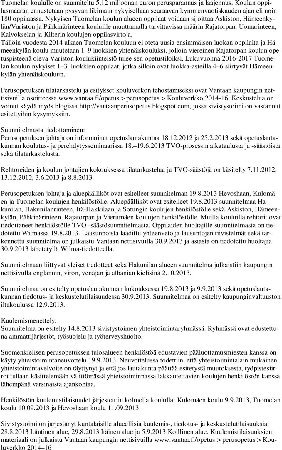 Nykyisen Tuomelan koulun alueen oppilaat voidaan sijoittaa Askiston, Hämeenkylän/Variston ja Pähkinärinteen kouluille muuttamalla tarvittavissa määrin Rajatorpan, Uomarinteen, Kaivokselan ja Kilterin