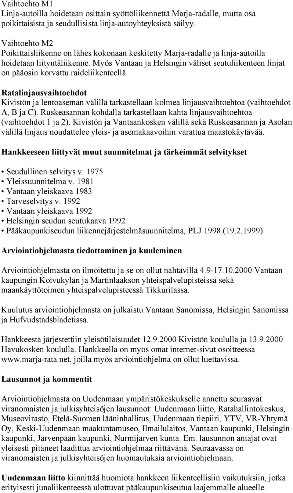 Myös Vantaan ja Helsingin väliset seutuliikenteen linjat on pääosin korvattu raideliikenteellä.