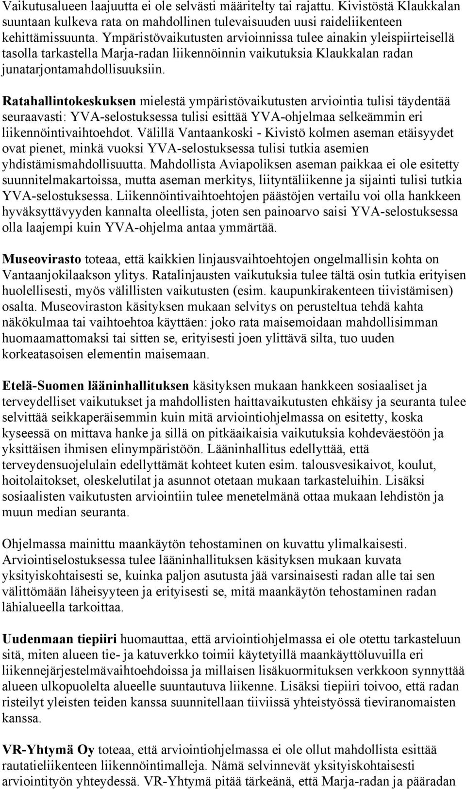 Ratahallintokeskuksen mielestä ympäristövaikutusten arviointia tulisi täydentää seuraavasti: YVA-selostuksessa tulisi esittää YVA-ohjelmaa selkeämmin eri liikennöintivaihtoehdot.