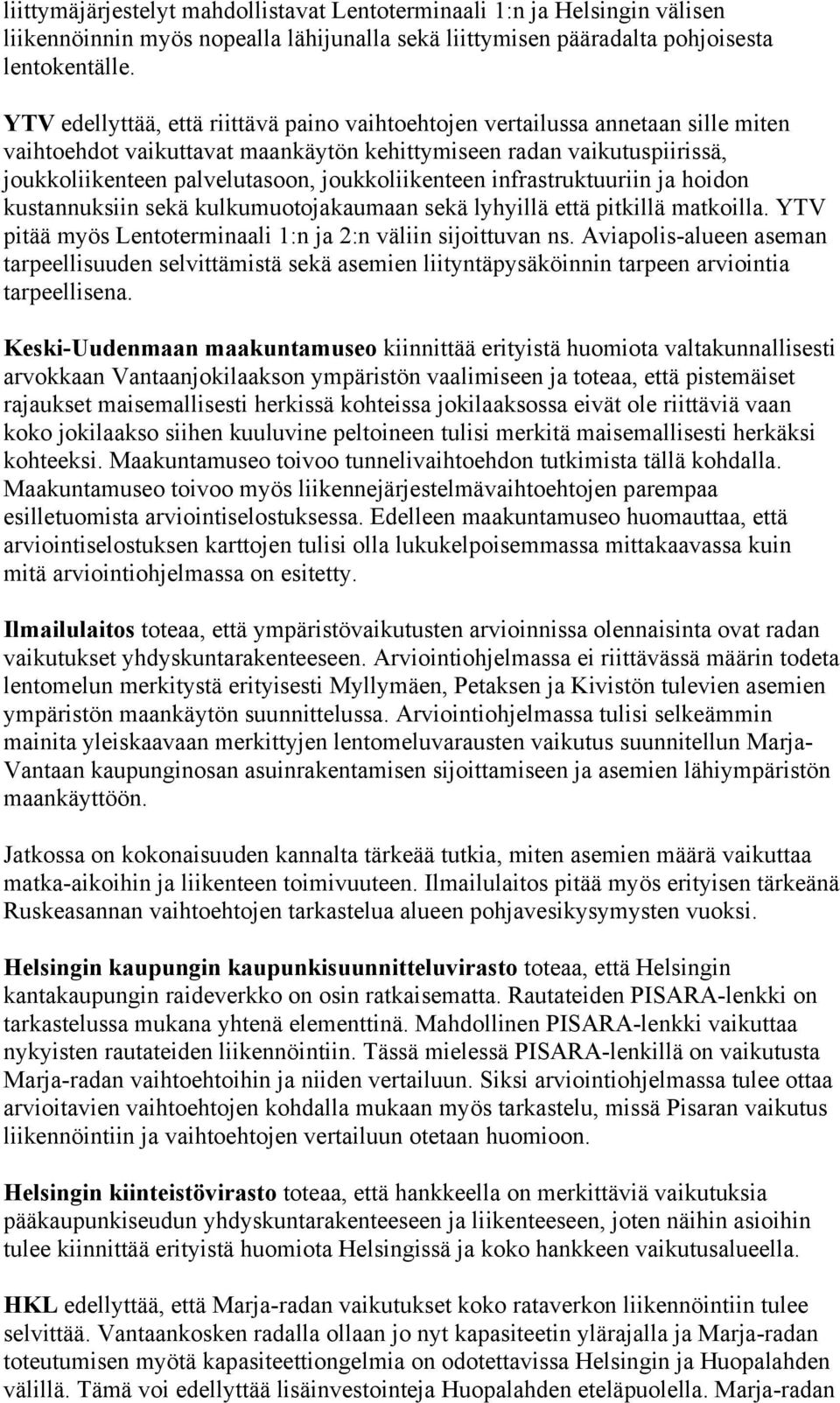 joukkoliikenteen infrastruktuuriin ja hoidon kustannuksiin sekä kulkumuotojakaumaan sekä lyhyillä että pitkillä matkoilla. YTV pitää myös Lentoterminaali 1:n ja 2:n väliin sijoittuvan ns.