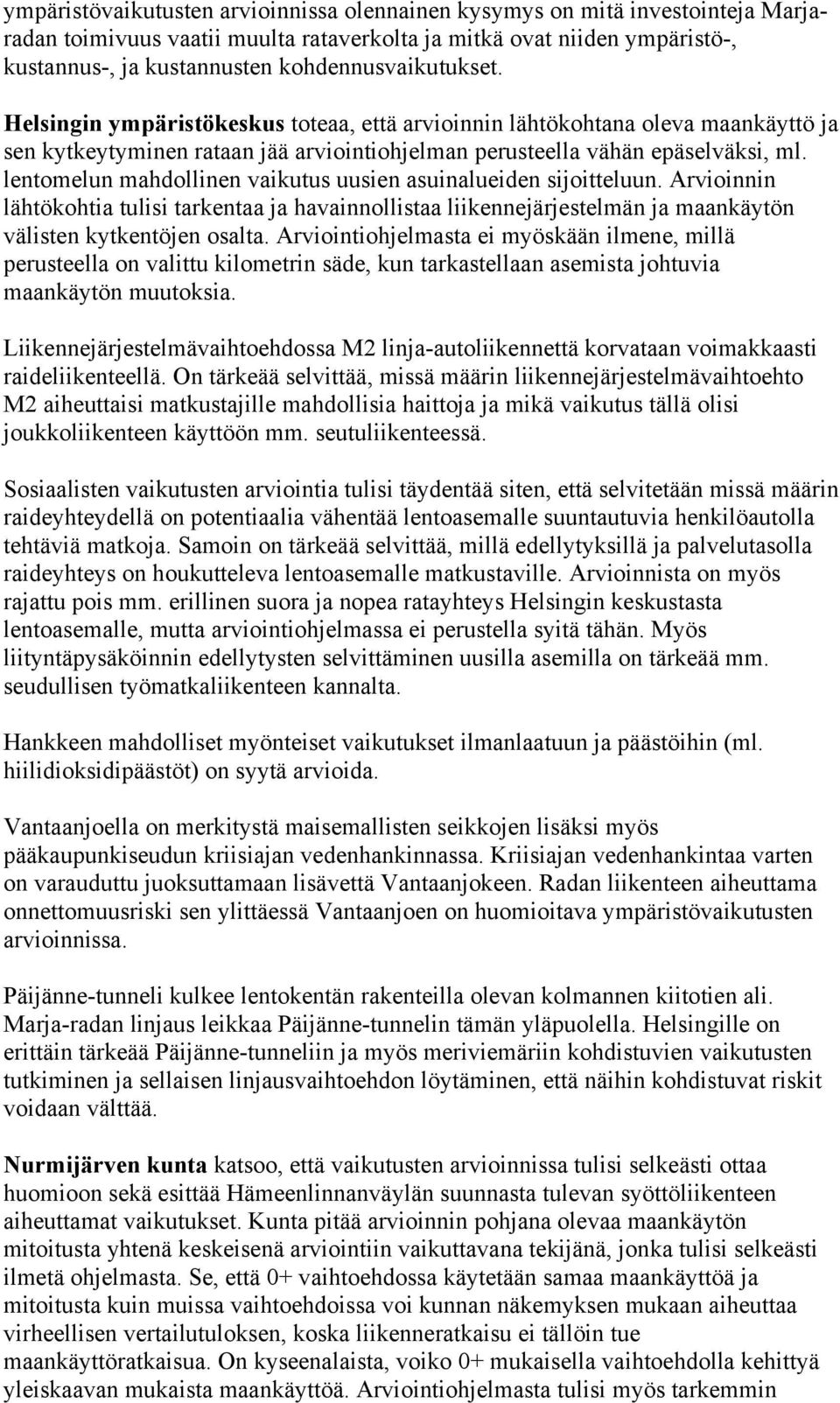 lentomelun mahdollinen vaikutus uusien asuinalueiden sijoitteluun. Arvioinnin lähtökohtia tulisi tarkentaa ja havainnollistaa liikennejärjestelmän ja maankäytön välisten kytkentöjen osalta.