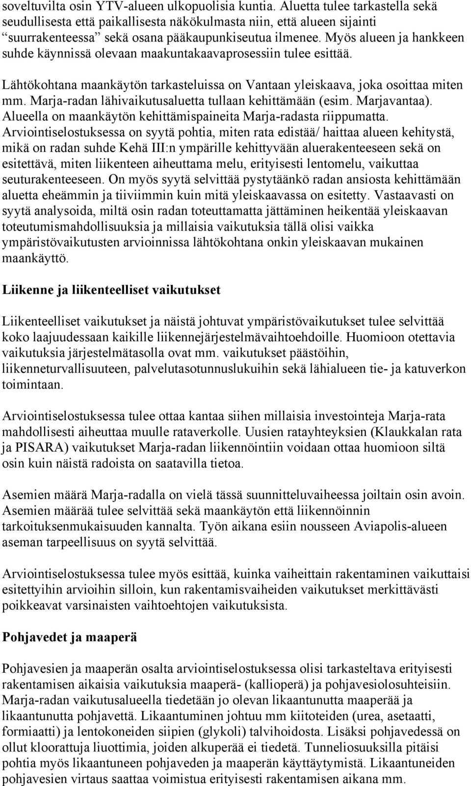 Myös alueen ja hankkeen suhde käynnissä olevaan maakuntakaavaprosessiin tulee esittää. Lähtökohtana maankäytön tarkasteluissa on Vantaan yleiskaava, joka osoittaa miten mm.