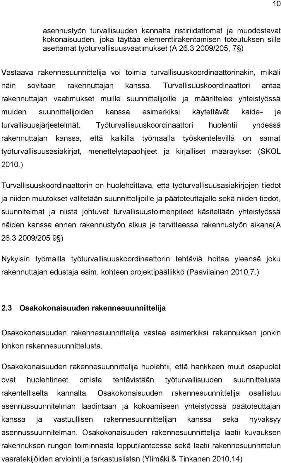 Turvallisuuskoordinaattori antaa rakennuttajan vaatimukset muille suunnittelijoille ja määrittelee yhteistyössä muiden suunnittelijoiden kanssa esimerkiksi käytettävät kaide- ja