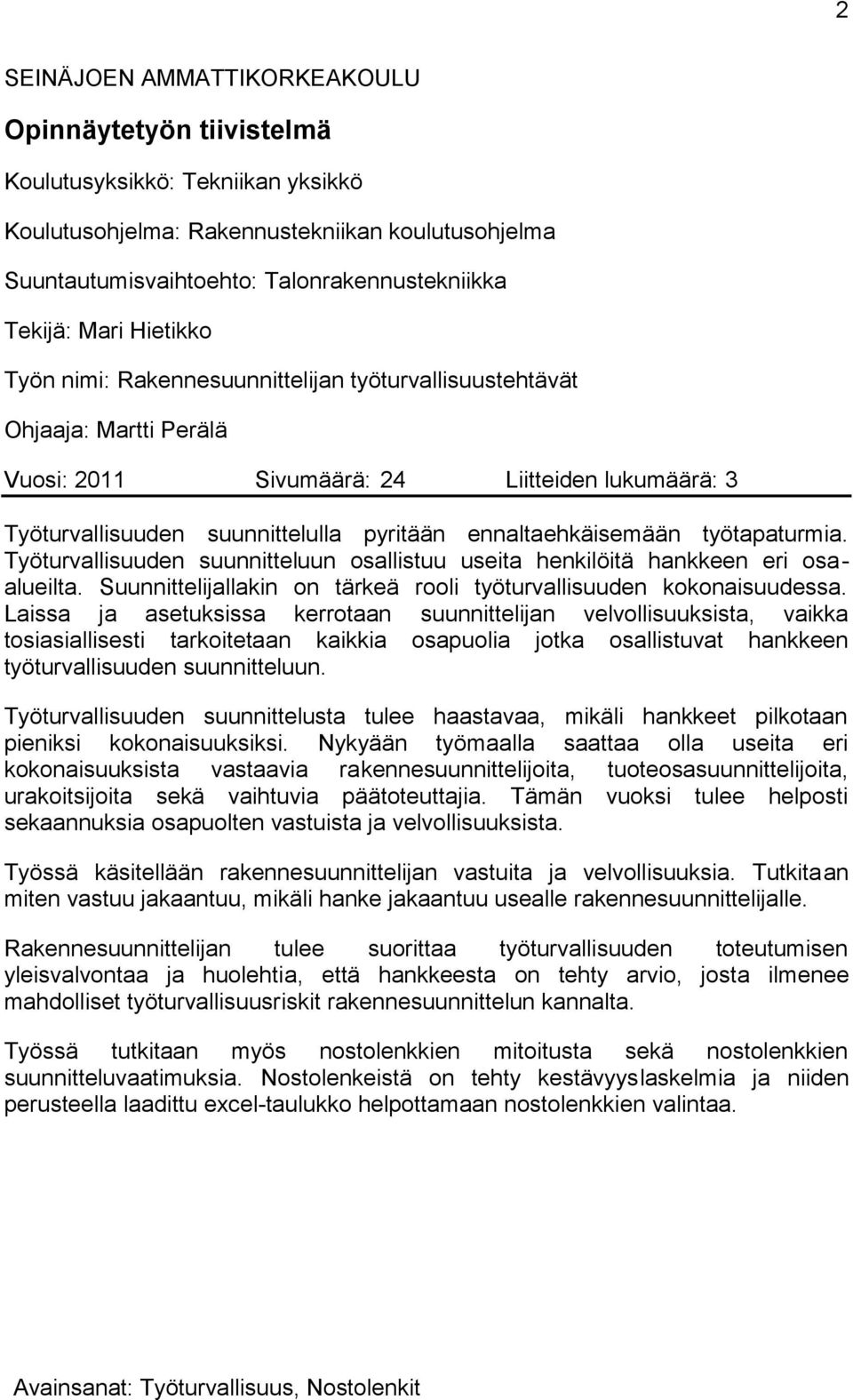 ennaltaehkäisemään työtapaturmia. Työturvallisuuden suunnitteluun osallistuu useita henkilöitä hankkeen eri osaalueilta. Suunnittelijallakin on tärkeä rooli työturvallisuuden kokonaisuudessa.