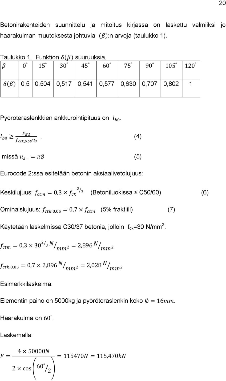 , = 0,7 (5% fraktiili) (7) Käytetään laskelmissa C30/37 betonia, jolloin f ck =30 N/mm 2. = 0,3 30 = 2,896.