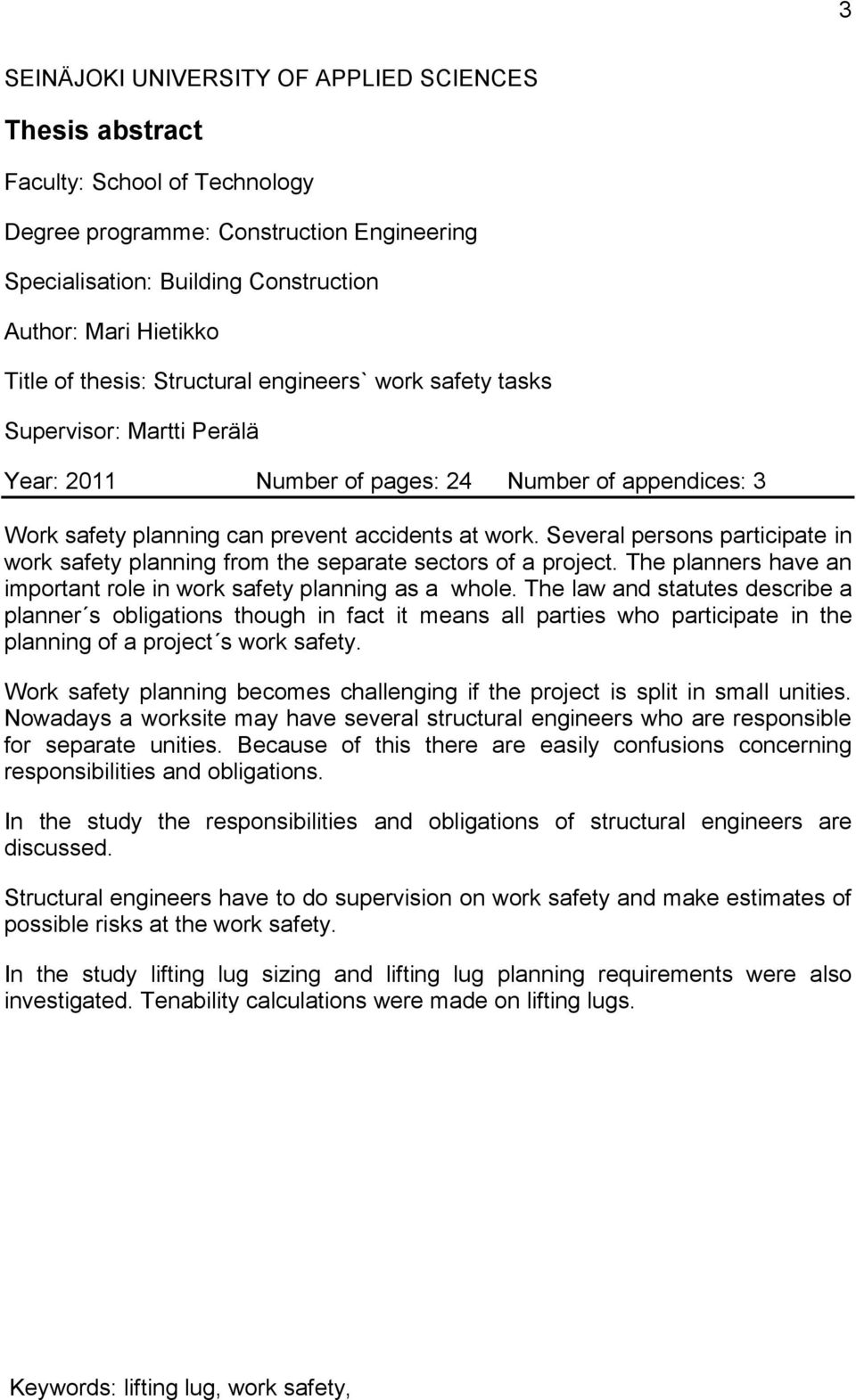 Several persons participate in work safety planning from the separate sectors of a project. The planners have an important role in work safety planning as a whole.