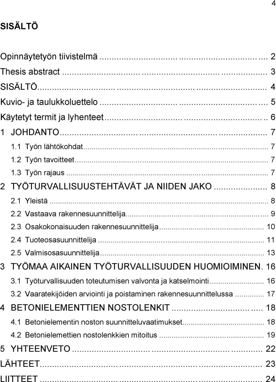 3 Osakokonaisuuden rakennesuunnittelija... 10 2.4 Tuoteosasuunnittelija... 11 2.5 Valmisosasuunnittelija... 13 3 TYÖMAA AIKAINEN TYÖTURVALLISUUDEN HUOMIOIMINEN. 16 3.