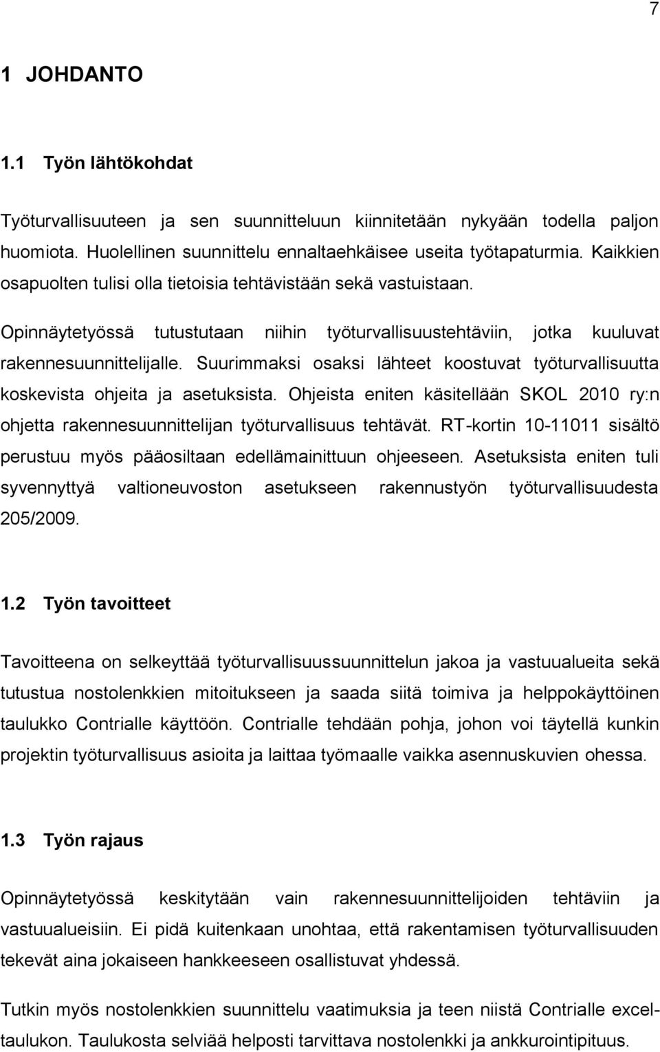 Suurimmaksi osaksi lähteet koostuvat työturvallisuutta koskevista ohjeita ja asetuksista. Ohjeista eniten käsitellään SKOL 2010 ry:n ohjetta rakennesuunnittelijan työturvallisuus tehtävät.