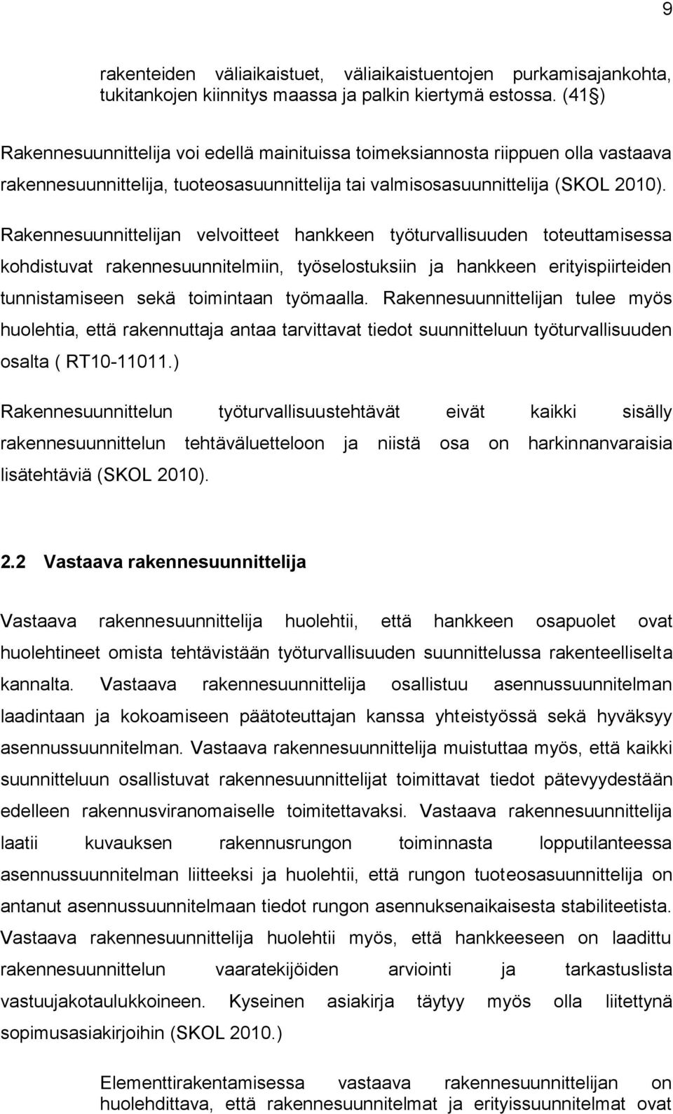 Rakennesuunnittelijan velvoitteet hankkeen työturvallisuuden toteuttamisessa kohdistuvat rakennesuunnitelmiin, työselostuksiin ja hankkeen erityispiirteiden tunnistamiseen sekä toimintaan työmaalla.