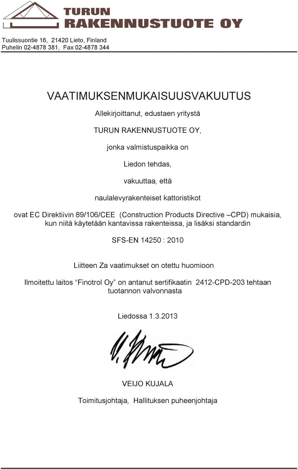 Products Directive CPD) mukaisia, kun niitä käytetään kantavissa rakenteissa, ja lisäksi standardin SFS-EN 14250 : 2010 Liitteen Za vaatimukset on otettu