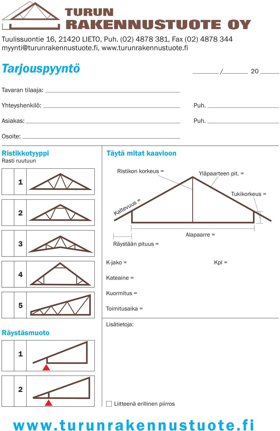 Puh. Osoite: Ristikkotyyppi Rasti ruutuun 1 2 Täytä mitat kaavioon Ristikon korkeus = Kaltevuus = Yläpaarteen pit.