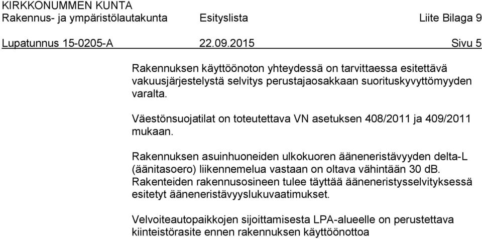 Väestönsuojatilat on toteutettava VN asetuksen 408/2011 ja 409/2011 mukaan.