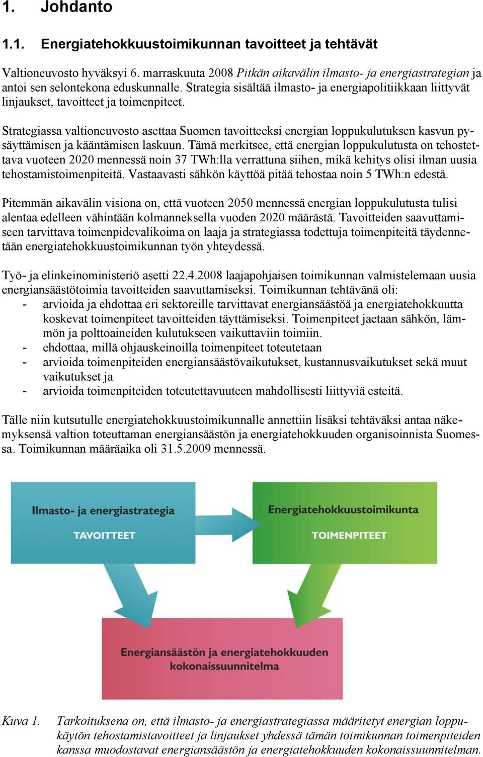 Strategiassa valtioneuvosto asettaa Suomen tavoitteeksi energian loppukulutuksen kasvun pysäyttämisen ja kääntämisen laskuun.