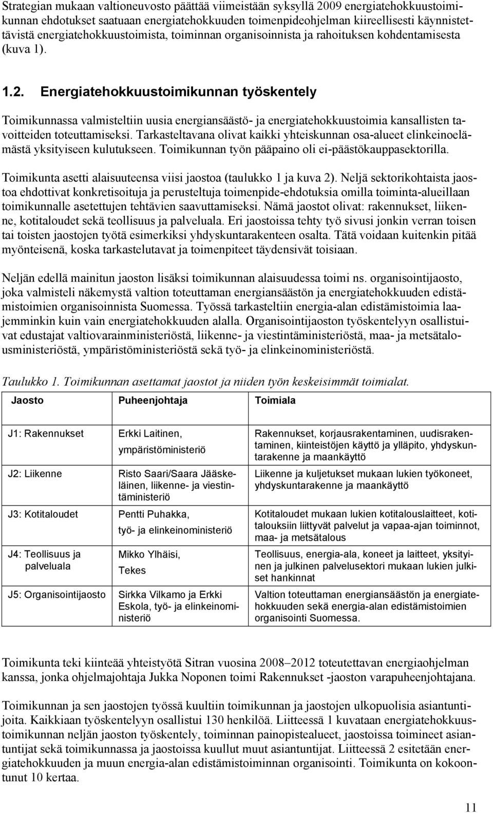 Energiatehokkuustoimikunnan työskentely Toimikunnassa valmisteltiin uusia energiansäästö- ja energiatehokkuustoimia kansallisten tavoitteiden toteuttamiseksi.