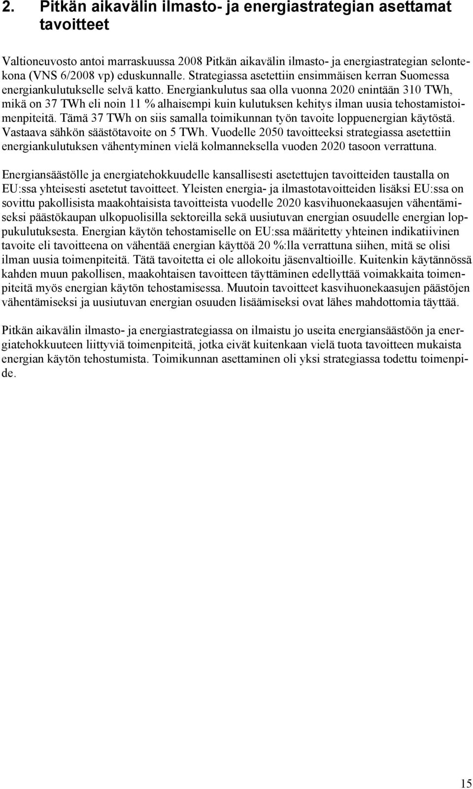 Energiankulutus saa olla vuonna 2020 enintään 310 TWh, mikä on 37 TWh eli noin 11 % alhaisempi kuin kulutuksen kehitys ilman uusia tehostamistoimenpiteitä.