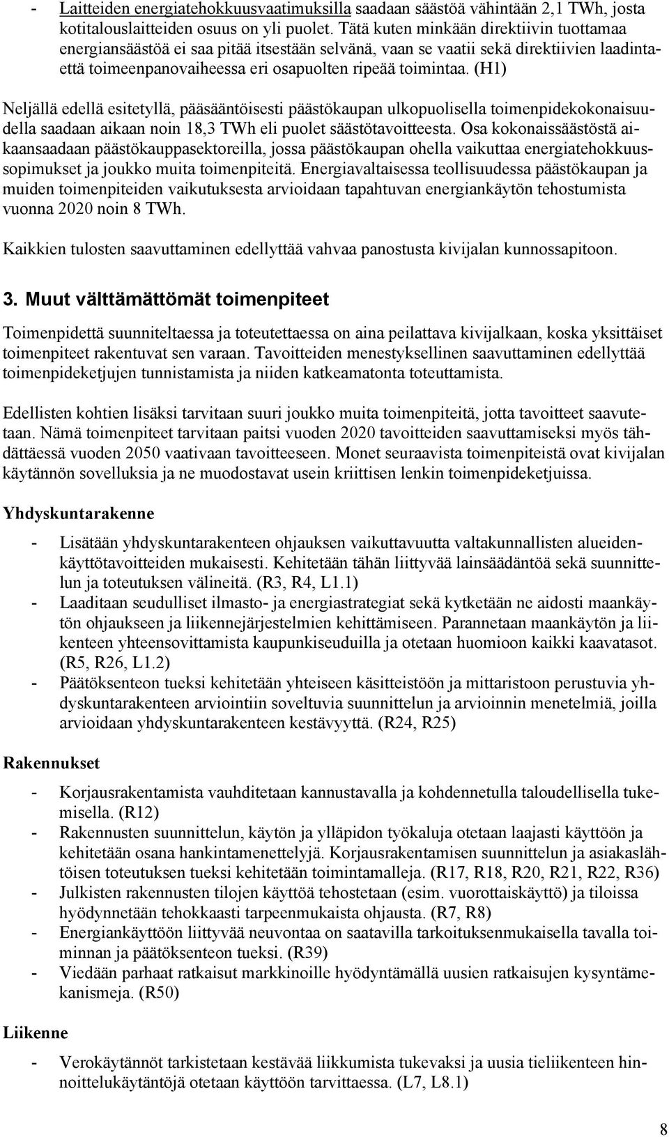 (H1) Neljällä edellä esitetyllä, pääsääntöisesti päästökaupan ulkopuolisella toimenpidekokonaisuudella saadaan aikaan noin 18,3 TWh eli puolet säästötavoitteesta.