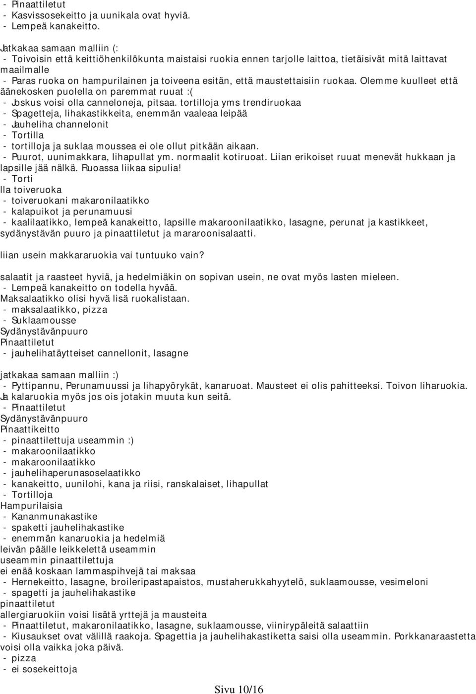 maustettaisiin ruokaa. Olemme kuulleet että äänekosken puolella on paremmat ruuat :( - Joskus voisi olla canneloneja, pitsaa.