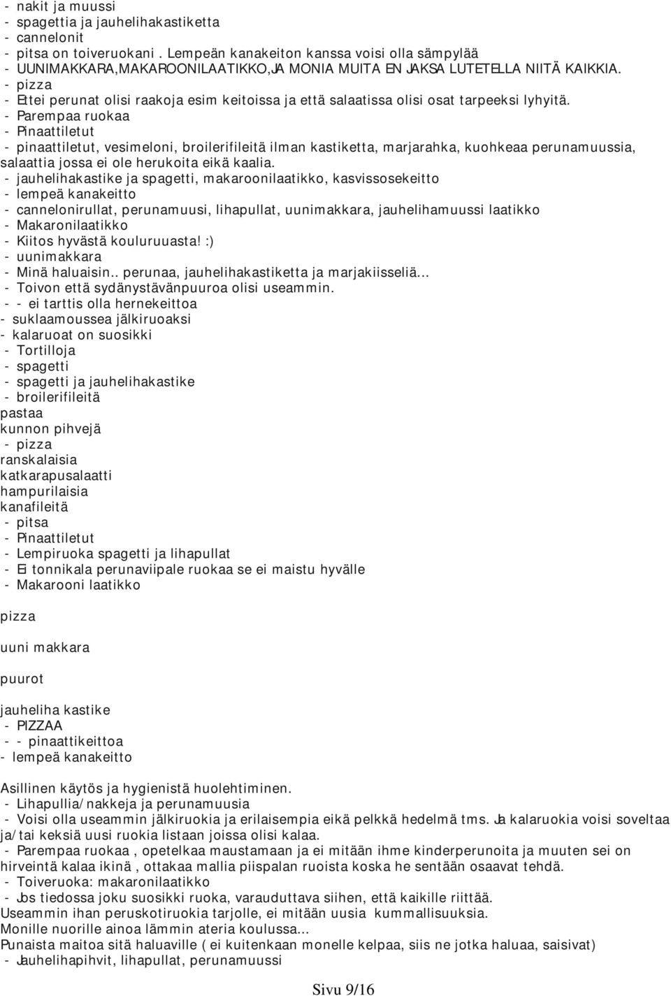 - pizza - Ettei perunat olisi raakoja esim keitoissa ja että salaatissa olisi osat tarpeeksi lyhyitä.