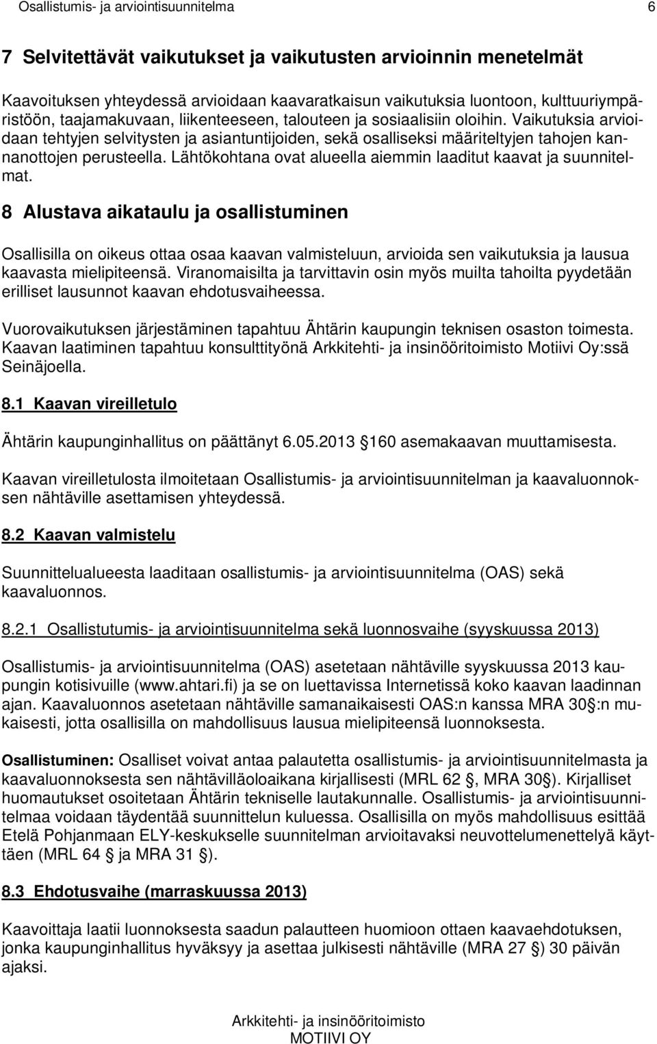 Lähtökohtana ovat alueella aiemmin laaditut kaavat ja suunnitelmat.