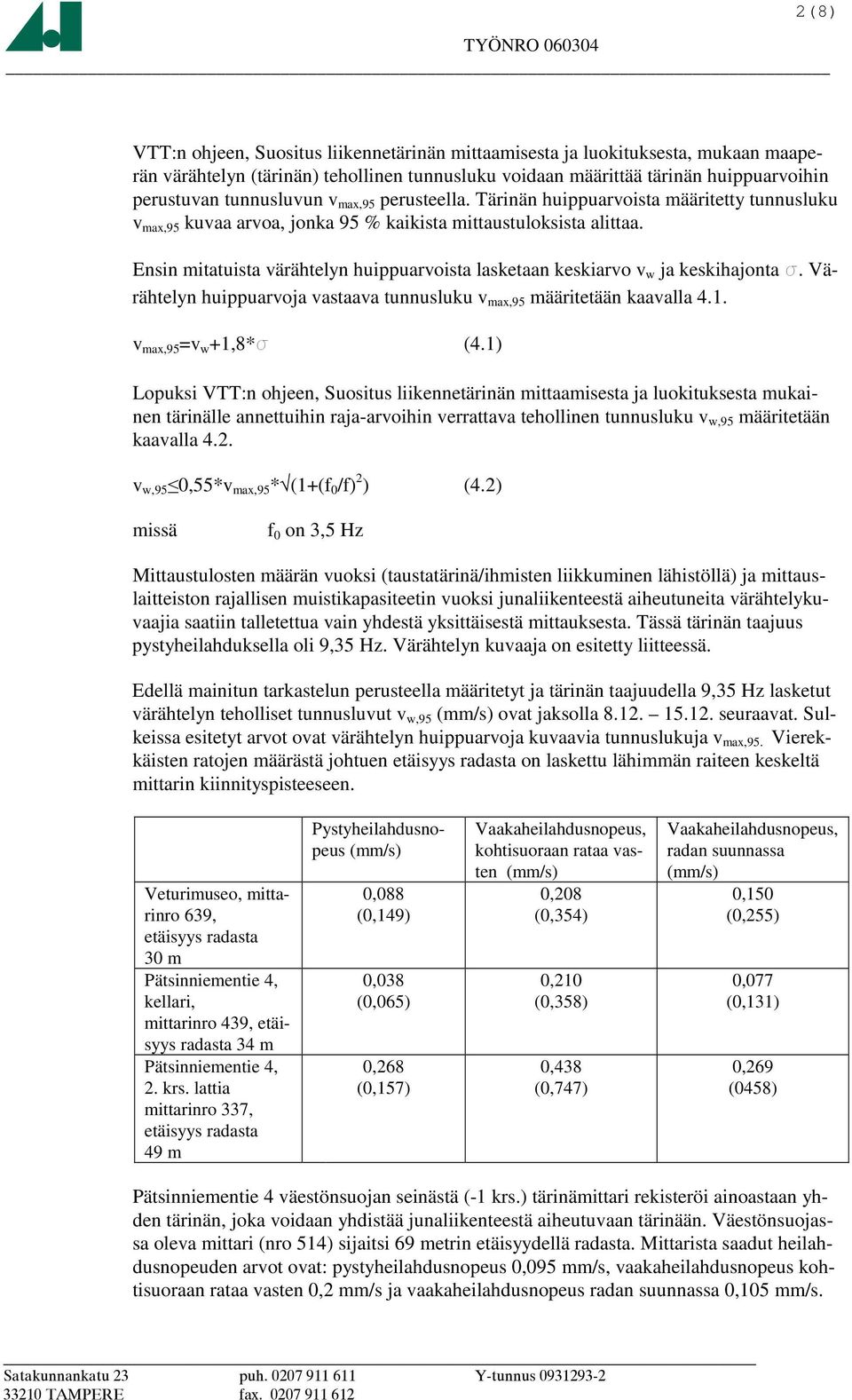 Ensin mitatuista värähtelyn huippuarvoista lasketaan keskiarvo v w ja keskihajonta. Värähtelyn huippuarvoja vastaava tunnusluku v max,95 määritetään kaavalla 4.1. v max,95 =v w +1,8* (4.